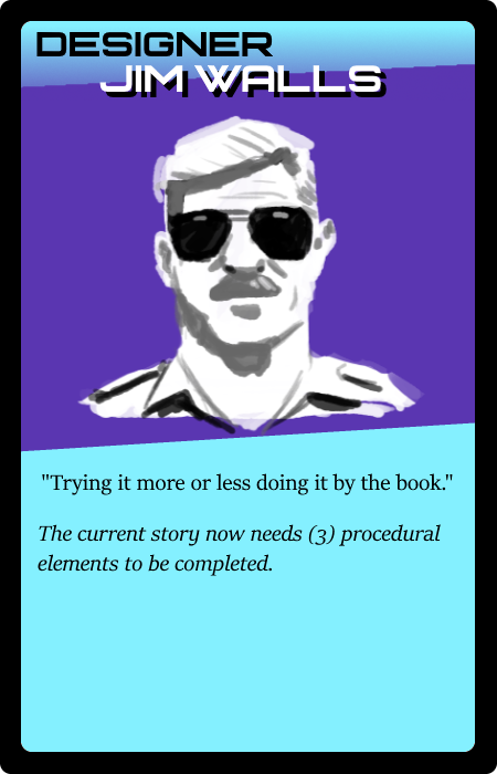 card with game designer Jim Walls on it, where he has sunglasses and a mustache. The card says 'Trying it more or less doing it by the book' The current story now needs (3) procedural elements to be completed"