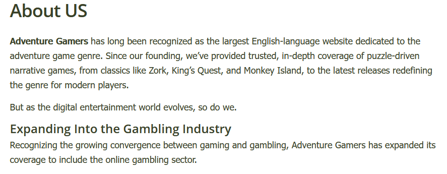 Adventure Gamers has long been recognized as the largest English-language website dedicated to the adventure game genre. Since our founding, we’ve provided trusted, in-depth coverage of puzzle-driven narrative games, from classics like Zork, King’s Quest, and Monkey Island, to the latest releases redefining the genre for modern players.
But as the digital entertainment world evolves, so do we.
Expanding Into the Gambling Industry
Recognizing the growing convergence between gaming and gambling, Adventure Gamers has expanded its coverage to include the online gambling sector.