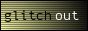 glitch out