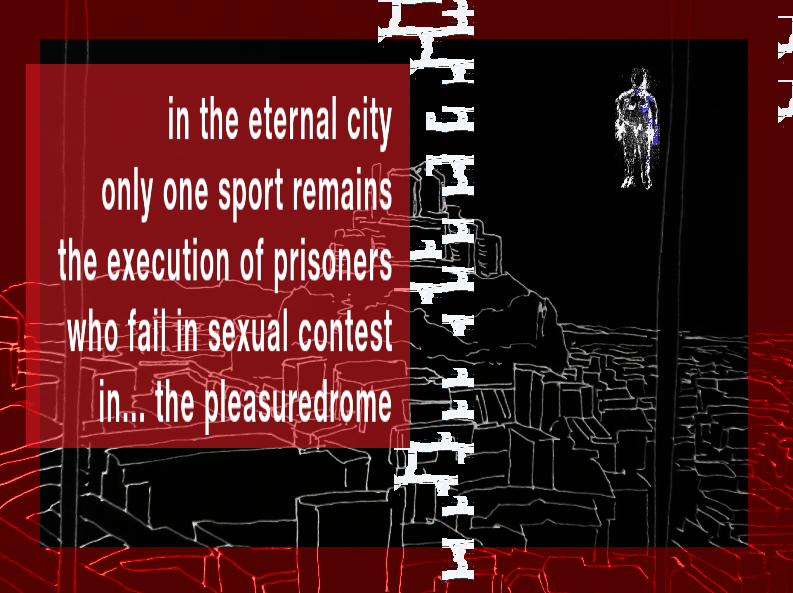 text saying "in the eternal city only one sport remains, the execution of prisoners who fail in sexual contest in...the pleasuredrome