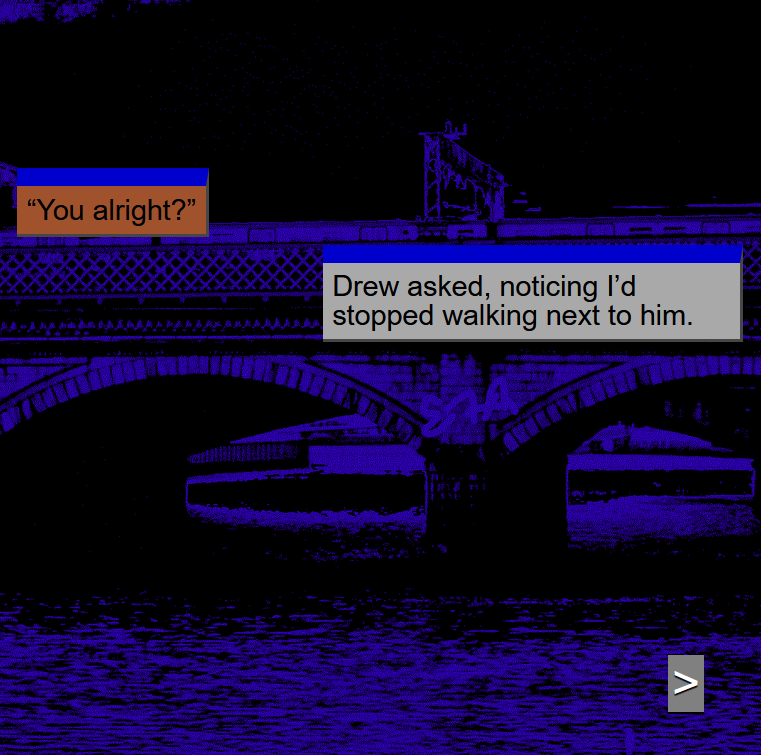 photo of a bridge and text on it saying "You alright?" and "Drew asked, noticing I'd stopped walking next to him"